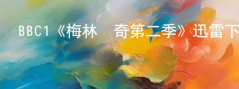 曾昭漢發布BBC1《梅林傳奇第二季》迅雷下載/在線觀看/百度云-魔幻/科幻-美劇天堂